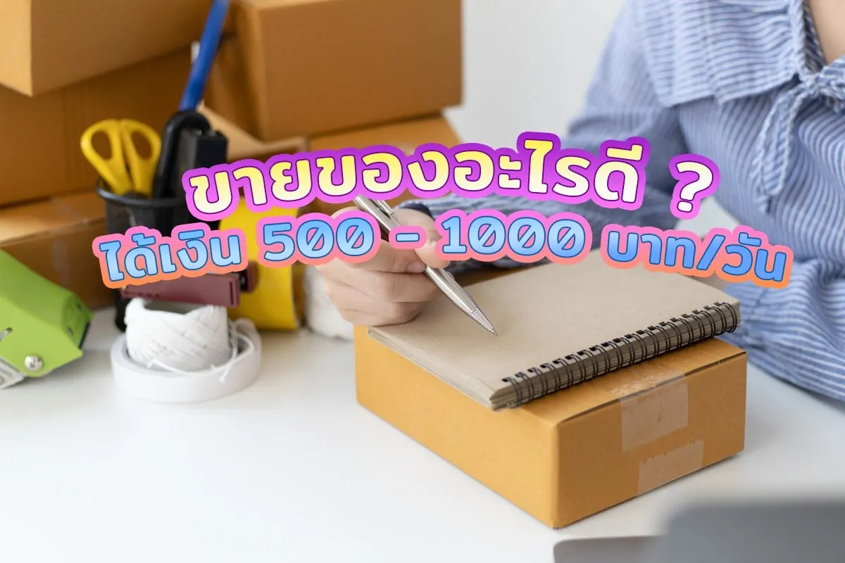 ขายอะไรดีที่ได้เงิน 500 - 1000 บาท/วัน