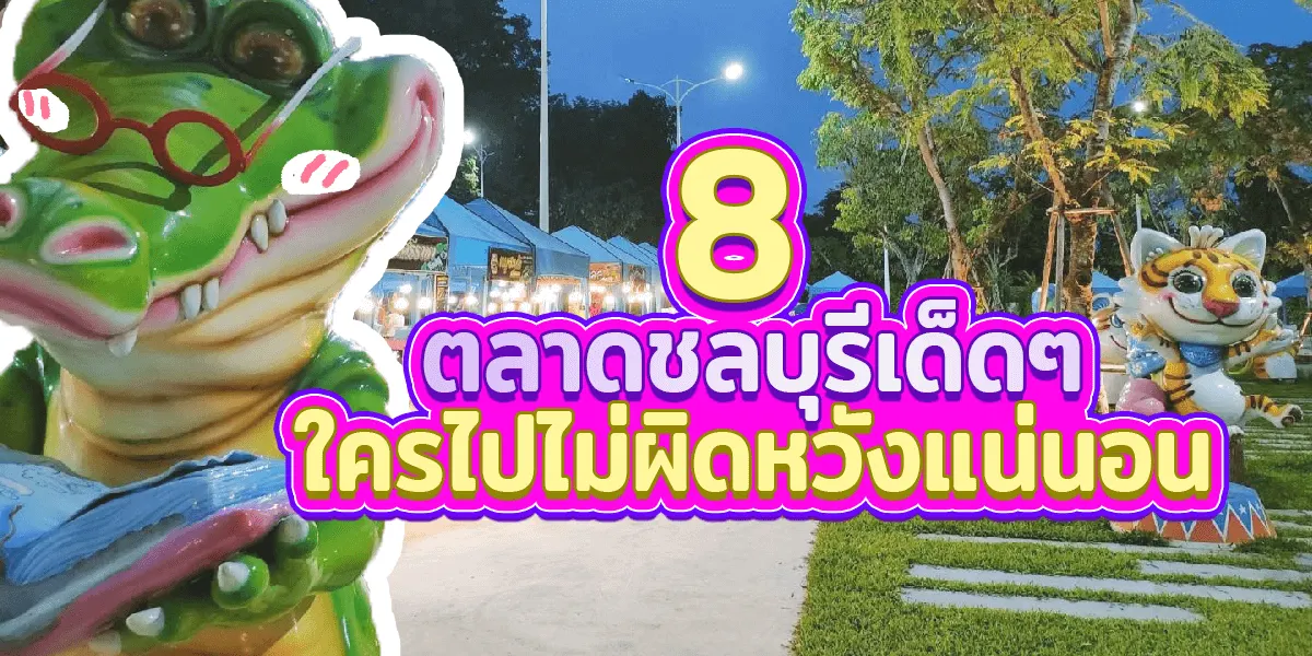 8 ตลาดชลบุรีเด็ดๆ ใครไปไม่ผิดหวังแน่นอน