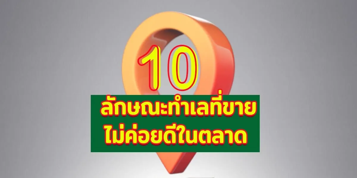 10 ลักษณะทำเลที่ขายไม่ค่อยดีในตลาดและ 5 วิธีช่วยแก้