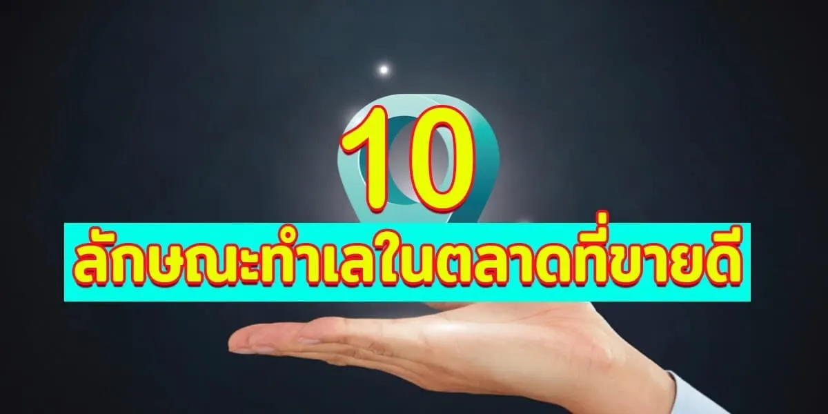 10 ลักษณะทำเลในตลาดที่ขายดีและปัจจัยต่างๆ