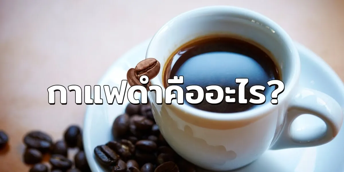กาแฟดําคืออะไร? ประโยชน์และสิ่งที่ต้องระวัง